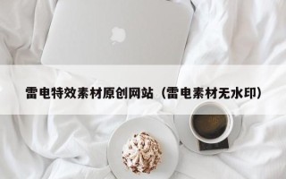 鄢陵雷电特效素材原创网站（雷电素材无水印）