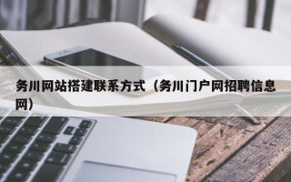 鄢陵务川网站搭建联系方式（务川门户网招聘信息网）