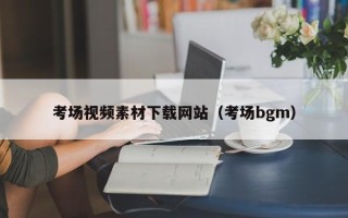 鄢陵考场视频素材下载网站（考场bgm）